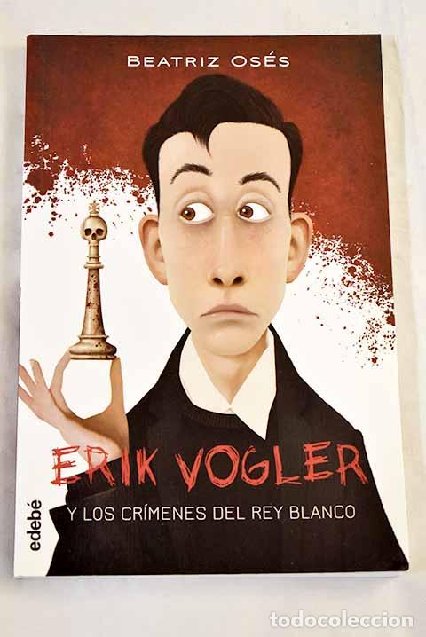 Libros: Erik Vogler y los cr&iacute;menes del rey blanco.- Os&eacute;s, Beatriz
