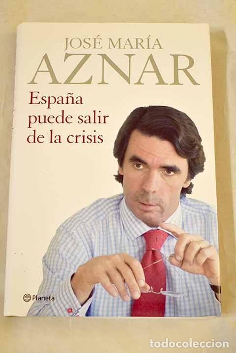 Libros: Espa&ntilde;a puede salir de la crisis.- Aznar, Jos&eacute; Mar&iacute;a