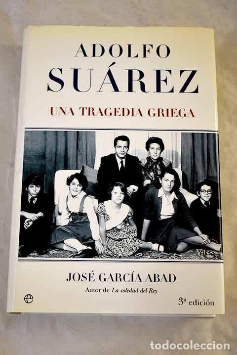 Libros: Adolfo Su&aacute;rez: una tragedia griega.- Garc&iacute;a Abad, Jos&eacute;