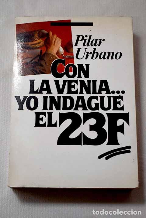 Libri di seconda mano: Con la venia-- yo indagu&eacute; el 23-F.- Urbano, Pilar