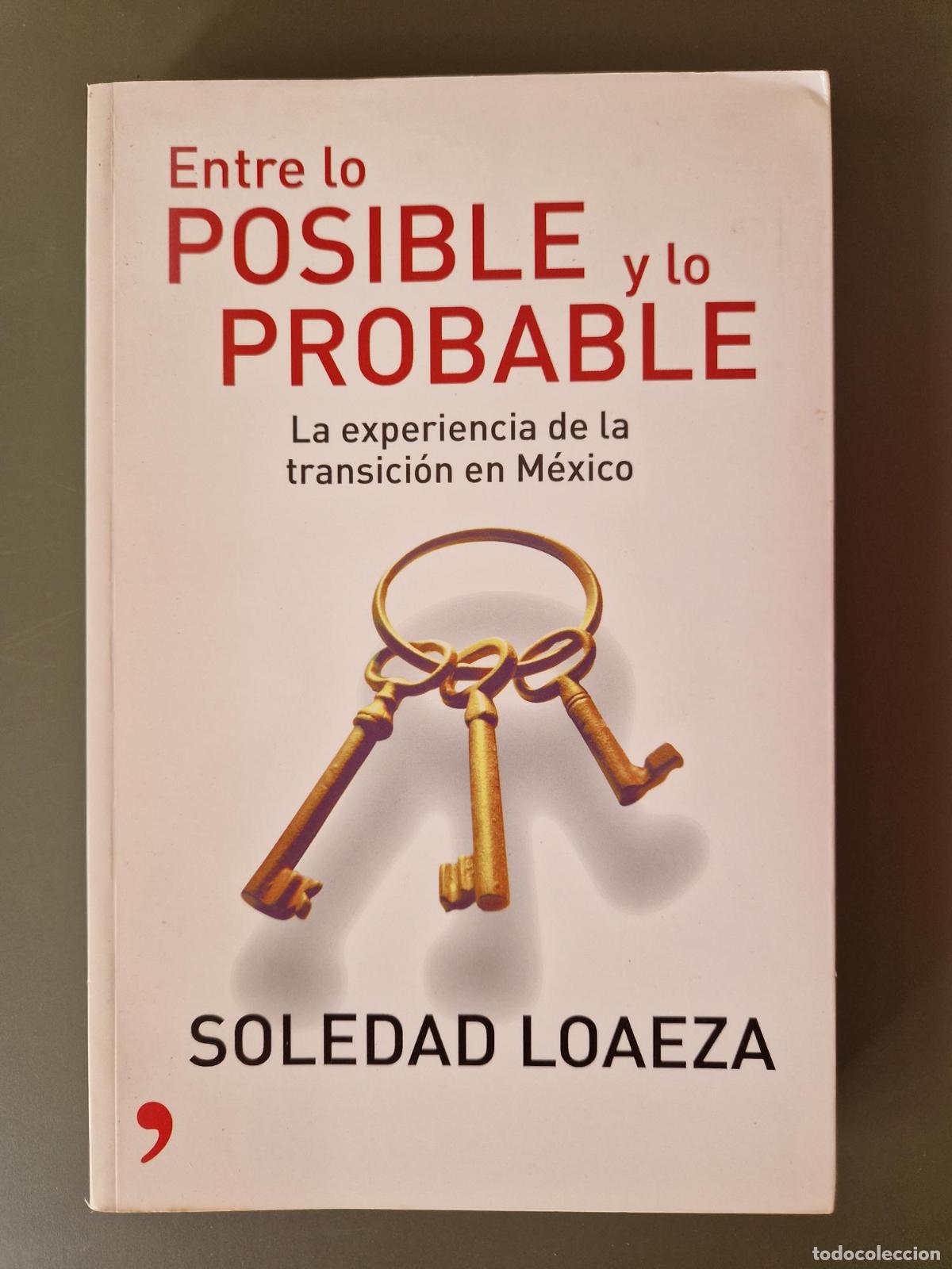 Libros: Entre lo posible y lo probable. La experiencia de la transici&oacute;n en M&eacute;xico - Soledad Loaeza