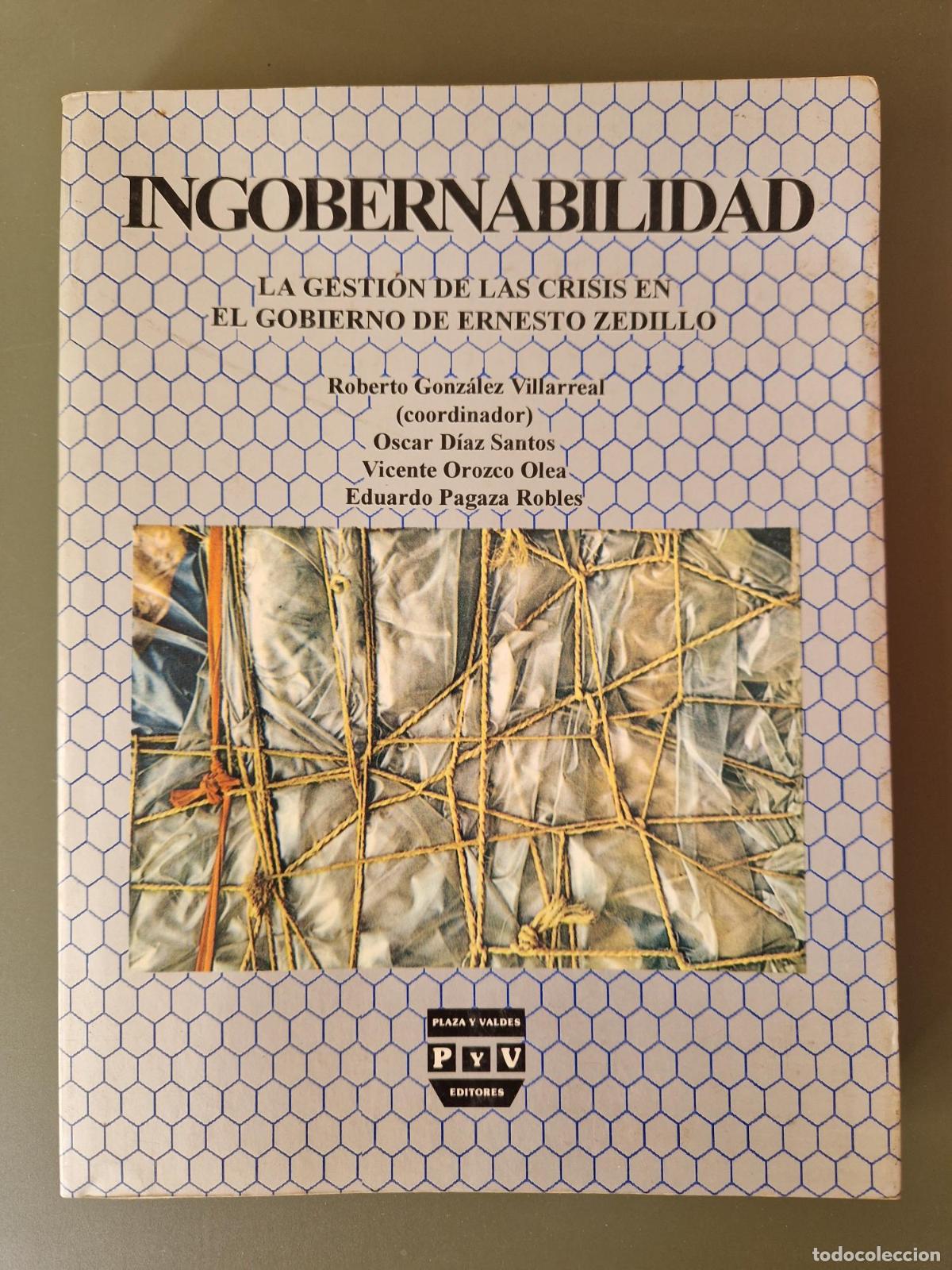 Libros: Ingobernabilidad. La gesti&oacute;n de las crisis en el gobierno de Ernesto Zedillo - Coord. Roberto Gonz&aacute;l