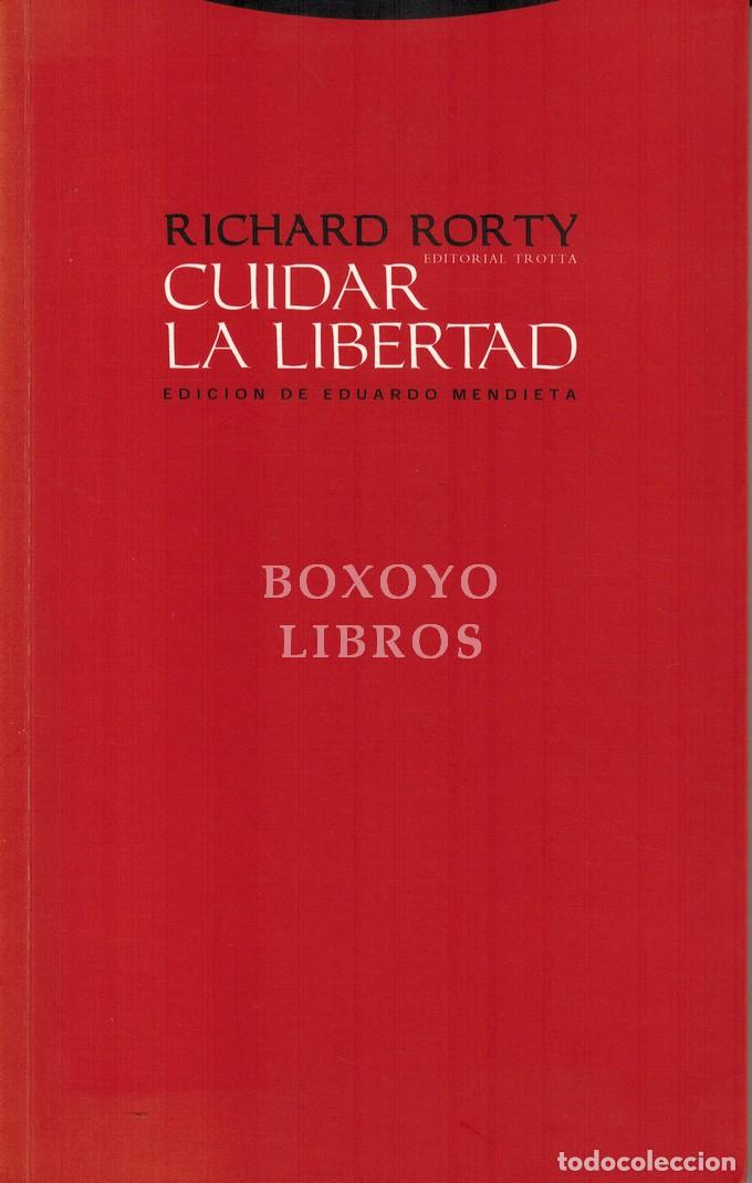 Libros: RORTY, Richard. Cuidar la libertad. Entrevistas sobre pol&iacute;tica y filosof&iacute;a. Edici&oacute;n de Eduardo Mendi