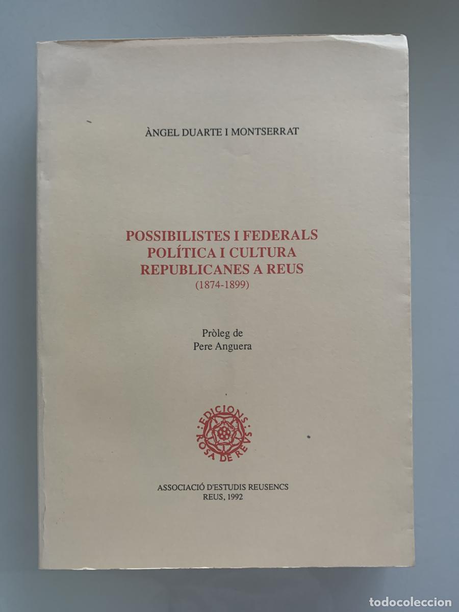 Libros: POSSIBILISTES I FEDERALS POL&Iacute;TICA I CULTURA REPUBLICANES A REUS (1874-1899) - &Agrave;ngel Duarte i Montser