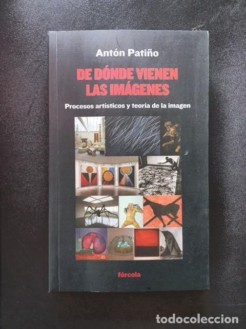 Libros: Ant&oacute;n Pati&ntilde;o - De d&oacute;nde vienen las im&aacute;genes. Procesos art&iacute;sticos y teor&iacute;a de la imagen