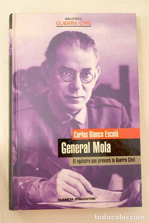 Libros: General Mola: el eg&oacute;latra que provoc&oacute; la Guerra Civil.- Blanco Escol&aacute;, Carlos