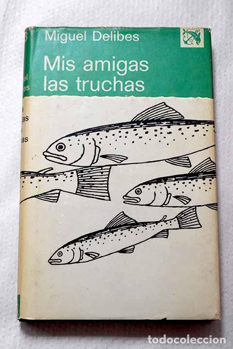 Libros: Mis amigas las truchas: (del block de notas de un pescador de ribera).- Delibes, Miguel