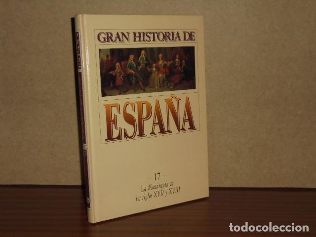 books: GRAN HISTORIA DE ESPA&Ntilde;A 17 - LA MONARQU&Iacute;A EN LOS SIGLOS XVII Y XVIII - VV. AA.