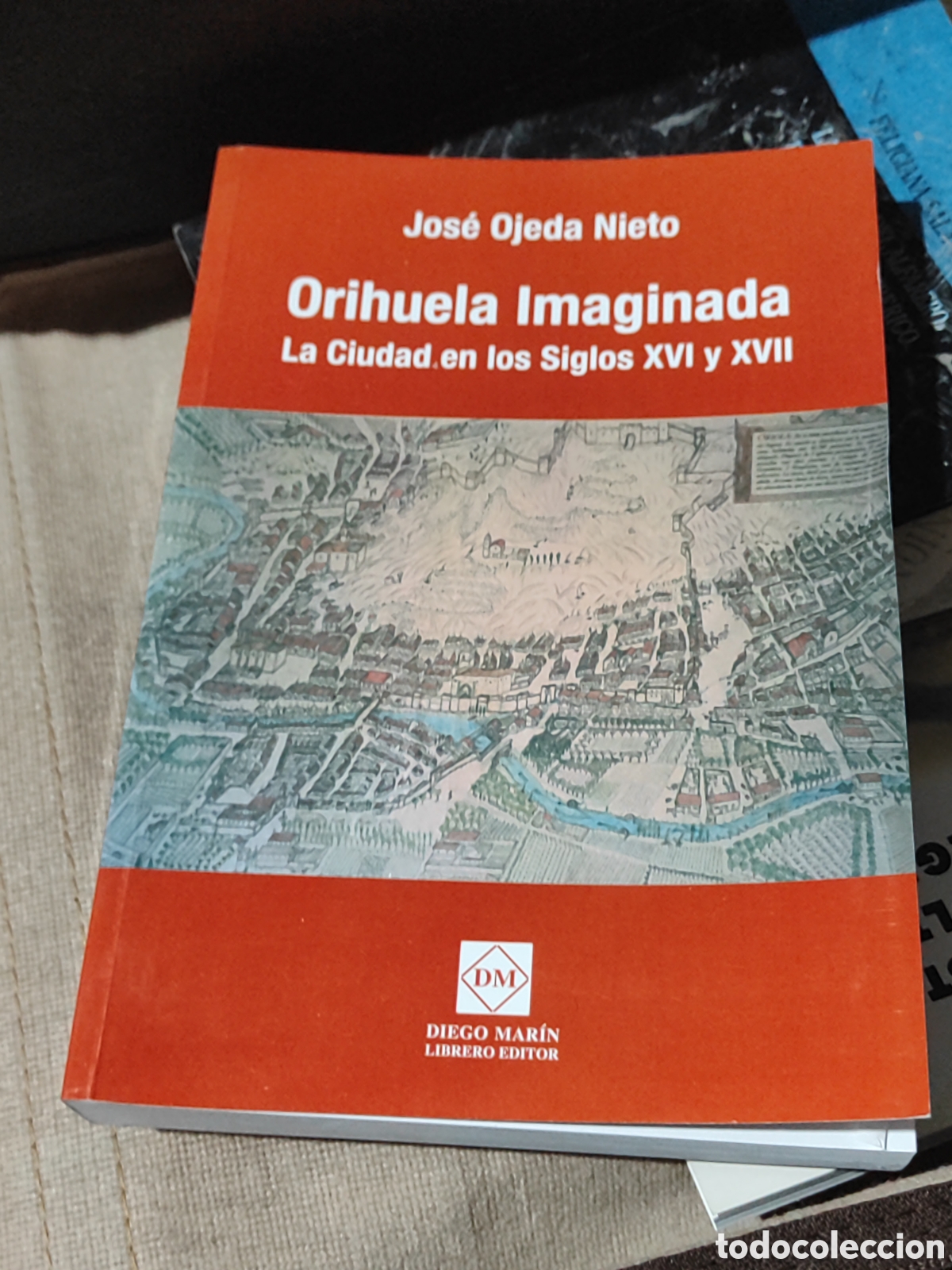 books: Orihuela Imaginada La ciudad en los siglos XVI y XVII JOSE OJEDA NIETO