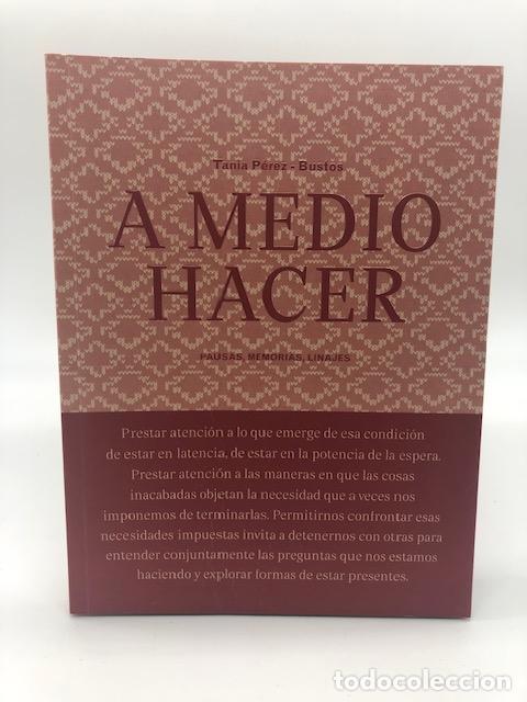 Libros: P&Eacute;REZ-BUSTOS, Tania. - A medio hacer. Pausas, memorias, linajes.