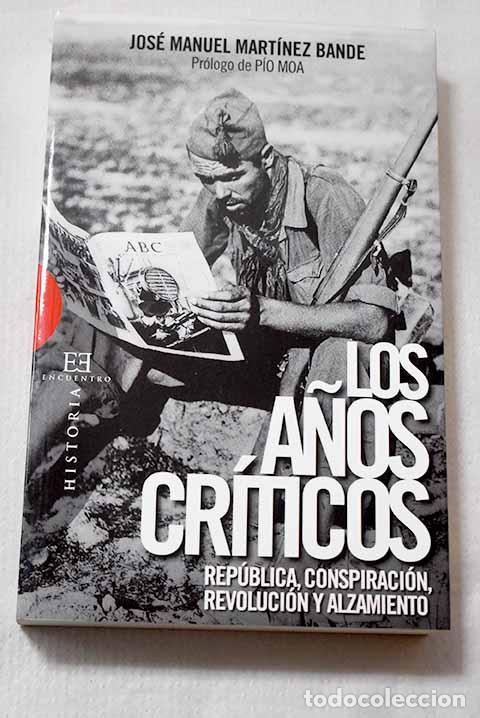 Libros: Los a&ntilde;os cr&iacute;ticos: rep&uacute;blica, conspiraci&oacute;n, revoluci&oacute;n y alzamiento.- Mart&iacute;nez Bande, Jos&eacute; Manuel