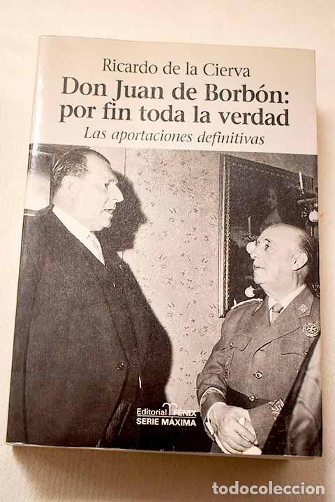 Libros: Don Juan de Borb&oacute;n: por fin toda la verdad: las aportaciones definitivas.- Cierva, Ricardo de la