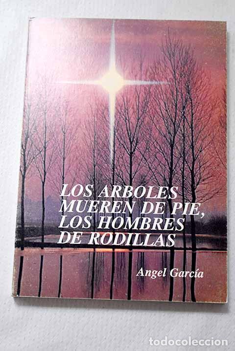 Livres: Los &aacute;rboles mueren de pie, los hombres de rodillas.- Fuente de la Ojeda, A. G.