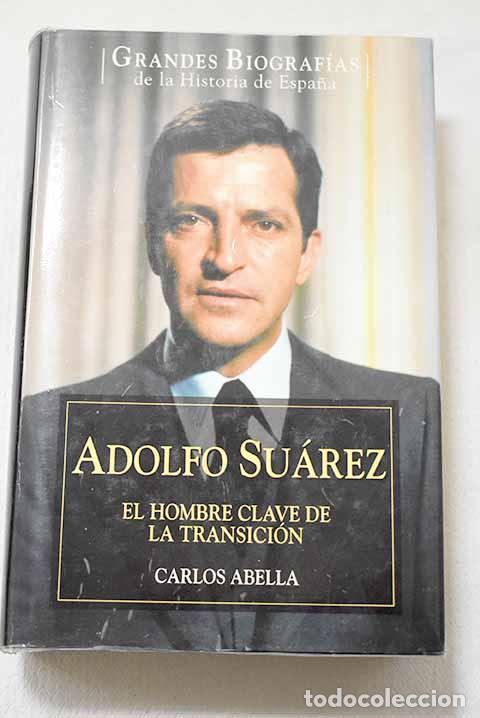 Libros: Adolfo Su&aacute;rez: el hombre clave de la transici&oacute;n.- Abella, Carlos