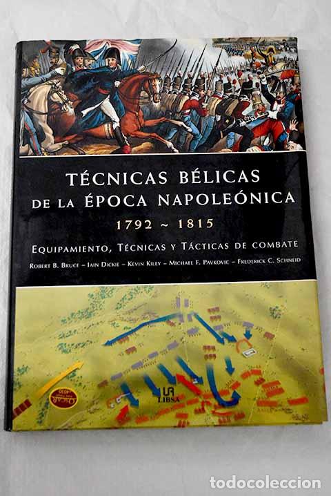 Libros: T&eacute;cnicas b&eacute;licas de la &eacute;poca Napole&oacute;nica: 1792-1815 : equipamiento, t&eacute;cnicas y t&aacute;cticas de combate