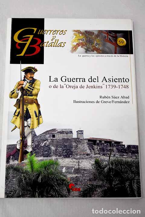 Libros: La Guerra del Asiento o de la Oreja de Jenkins , 1739-1748.- S&aacute;ez Abad, Rub&eacute;n