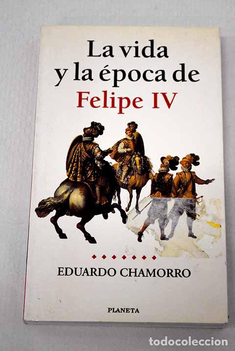 Libros: La vida y la &eacute;poca de Felipe IV.- Chamorro, Eduardo