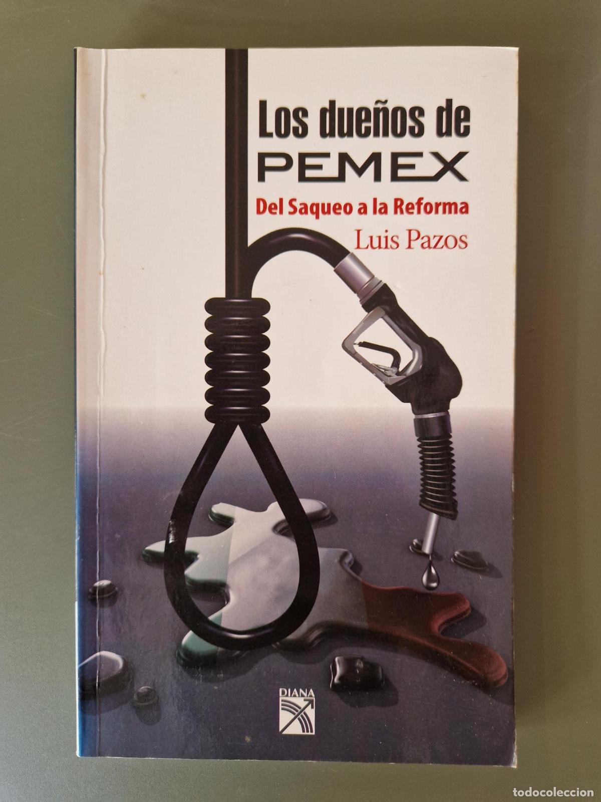 Libros: Los due&ntilde;os de PEMEX. Del saqueo a la Reforma - Luis Pazos