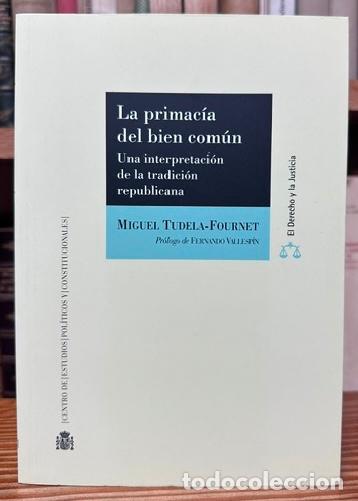Libros: LA PRIMACIA DEL BIEN COMUN. Una interpretaci&oacute;n de la tradici&oacute;n republicana - TUDELA-FOURNET, Miguel