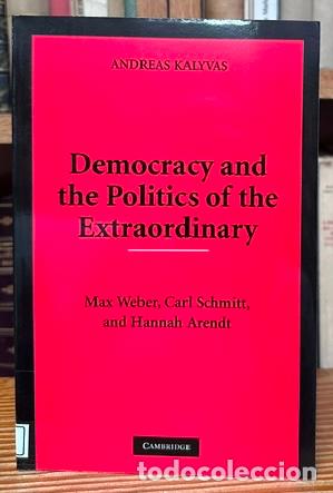 Libros: DEMOCRACY AND THE POLITICS OF THE EXTRAORDINARY. Max Weber, Carl Schmitt, and Hannath Arendt - KALYV