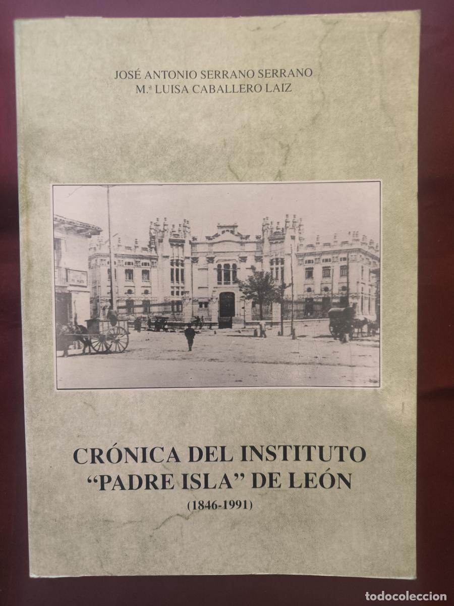 Libros: Cr&oacute;nica del Instituto &rdquo;Padre Isla&rdquo; de Le&oacute;n (1846-1991). - Jos&eacute; Antonio Serrano Serrano. Y M&ordf; Luisa C