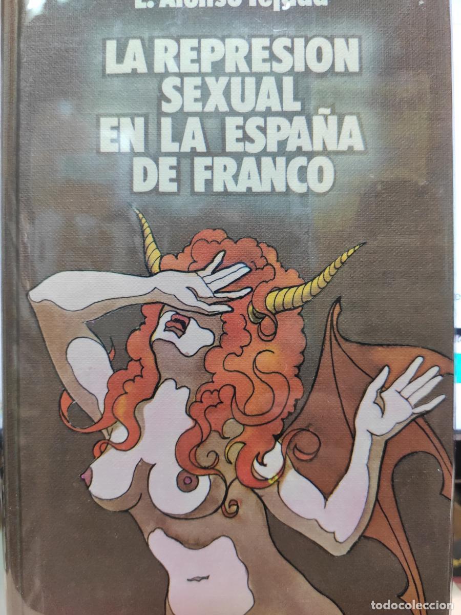 Libros: LA REPRESI&Oacute;N SEXUAL EN LA ESPA&Ntilde;A DE FRANCO - L. Alonso de Tejada