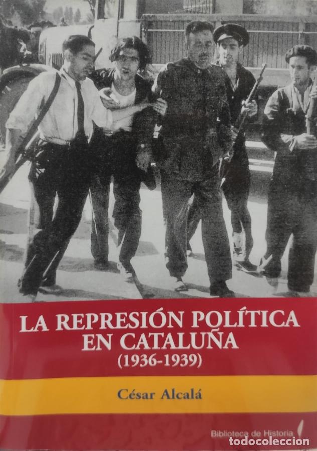 Libros: La represi&oacute;n pol&iacute;tica en Catalu&ntilde;a, 1936-1939 - C&eacute;sar Alcal&aacute;