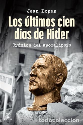 Libros: Los &uacute;ltimos cien d&iacute;as de Hitler. Cr&oacute;nica del apocalipsis. - Lopez, Jean