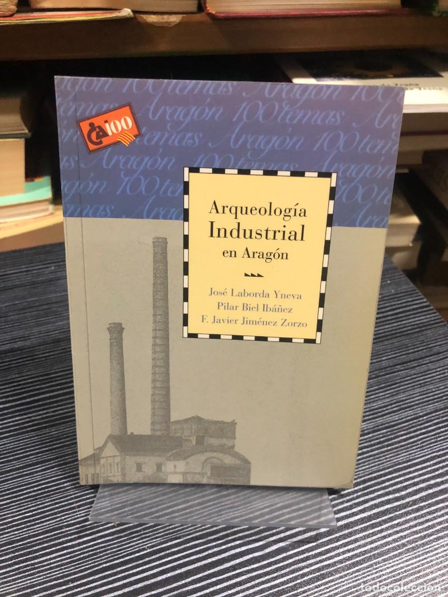 Libros: Arqueolog&iacute;a Industrial en Arag&oacute;n Jos&eacute; Laborda Yneva, Pilar Biel Ib&aacute;&ntilde;ez, F. Javier Jim&eacute;nez Zorzo