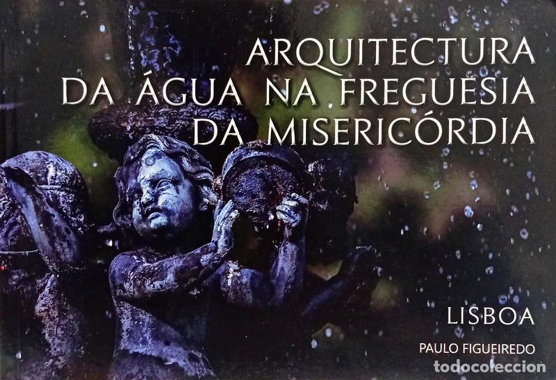 books: FIGUEIREDO. (Paulo) - ARQUITECTURA DA &Aacute;GUA NA FREGUESIA DA MISERIC&Oacute;RDIA.