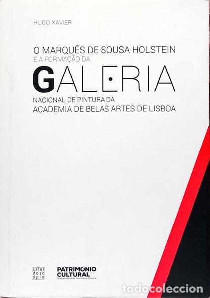 books: XAVIER. (Hugo) - O MARQUES DE SOUSA HOLSTEIN E A FORMA&Ccedil;&Atilde;O DA GALERIA NACIONAL DE PINTURA DA ACADEMIA