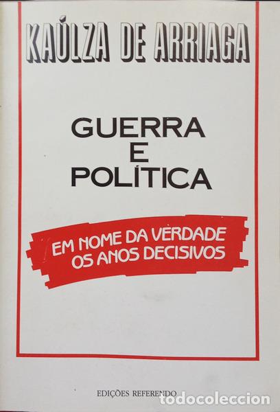 B&uuml;cher: ARRIAGA. (Ka&uacute;lza de) - GUERRA E POL&Iacute;TICA. EM NOME DA VERDADE, OS ANOS DECISIVOS.