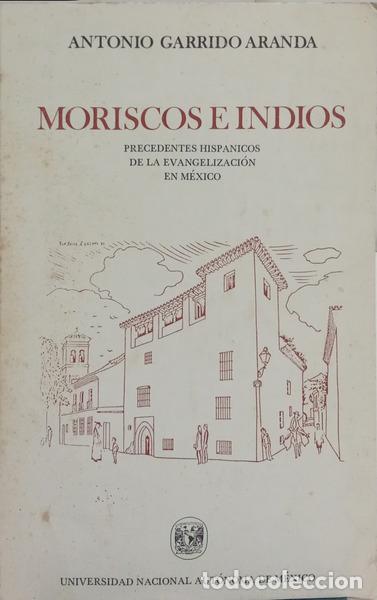 Livres: GARRIDO ARANDA. (Antonio) - MORISCOS E INDIOS: PRECEDENTES HISPANICOS DE LA EVANGELIZACI&Oacute;N EN M&Eacute;XICO