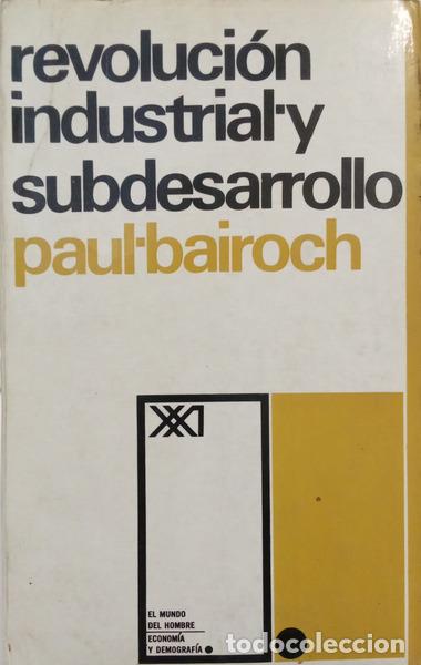 books: BAIROCH. (Paul) - REVOLUCI&Oacute;N INDUSTRIAL Y SUBDESARROLLO.