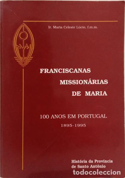 Libros: L&Uacute;CIO. (Maria Celeste) - FRANCISCANAS MISSION&Aacute;RIAS DE MARIA: 100 ANOS EM PORTUGAL, 1895-1995.