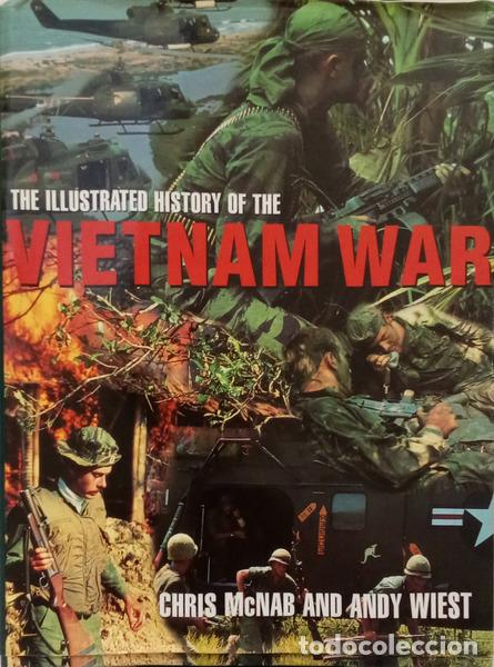 books: MCNAB. (Chris) e Andy Wiest. - THE ILLUSTRATED HISTORY OF THE VIETNAM WAR.
