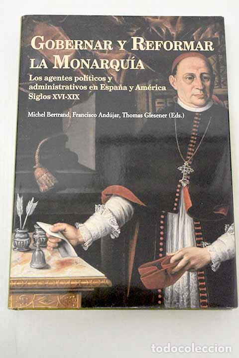 books: Gobernar y reformar la monarqu&iacute;a: los agentes pol&iacute;ticos y administrativos en Espa&ntilde;a y am&eacute;rica