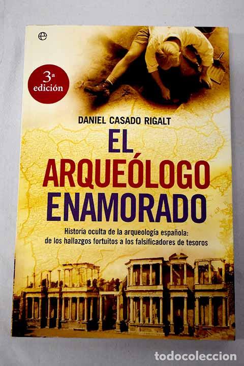 B&uuml;cher: El arque&oacute;logo enamorado: historia oculta de la arqueolog&iacute;a espa&ntilde;ola .- Casado Rigalt, Daniel