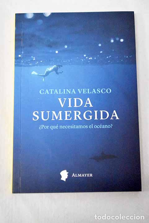 B&uuml;cher: Vida sumergida: &iquest;por qu&eacute; necesitamos el oc&eacute;ano?.- Velasco, Catalina