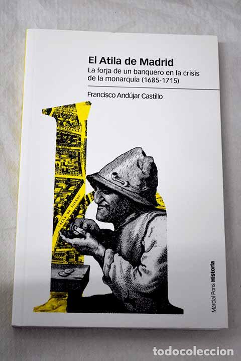 Libros: El atila de Madrid: la forja de un banquero en la crisis de la monarqu&iacute;a (1685-1715)
