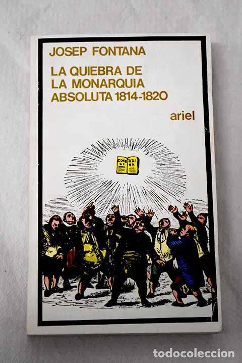 Libros: La quiebra de la Monarqu&iacute;a Absoluta, 1814-1820.- Fontana, Josep