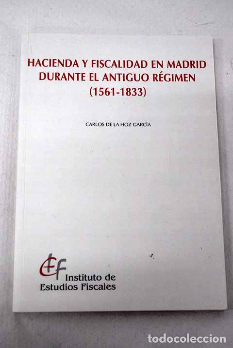 Libros: Hacienda y fiscalidad en Madrid durante el Antiguo R&eacute;gimen (1561-1833).- Hoz Garc&iacute;a, Carlos de la