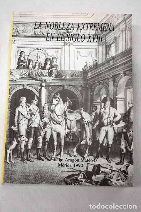 Libros: La nobleza extreme&ntilde;a en el siglo XVIII.- Arag&oacute;n Mateos, Santiago