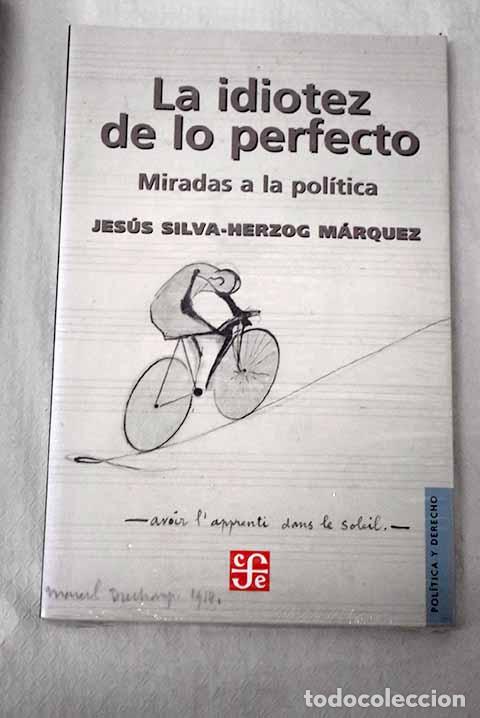 Libros: La idiotez de lo perfecto: miradas a la pol&iacute;tica.- Silva Herzog, Jes&uacute;s