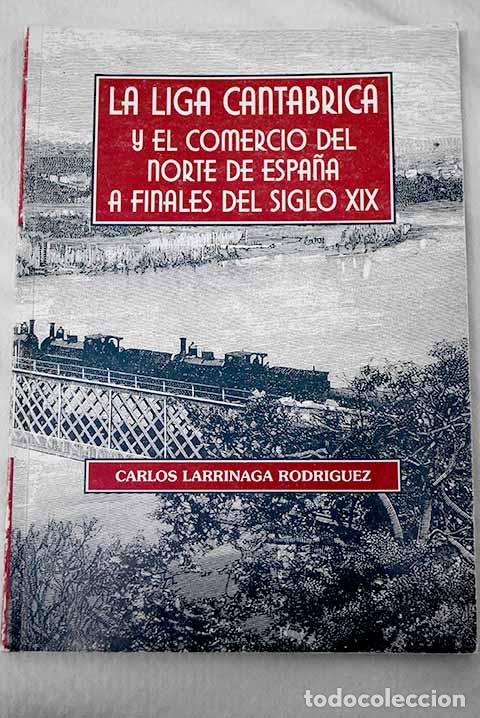 Livros em segunda m&atilde;o: La Liga Cant&aacute;brica y el comercio del norte de Espa&ntilde;a a finales del siglo XIX.- Larrinaga, Carlos