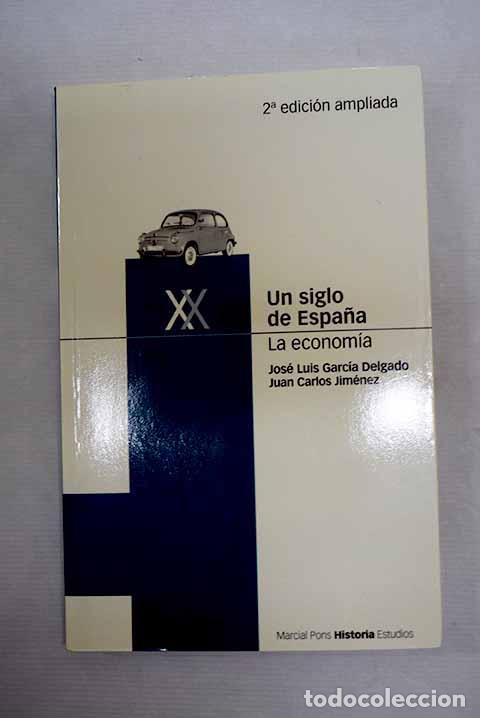 B&uuml;cher: Un siglo de Espa&ntilde;a: la econom&iacute;a.- Garc&iacute;a Delgado, Jos&eacute; Luis