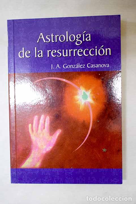 Libros: Astrolog&iacute;a de la resurrecci&oacute;n.- Gonz&aacute;lez Casanova, Jos&eacute;