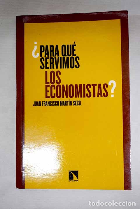 Libros: &iquest;Para qu&eacute; servimos los economistas?.- Mart&iacute;n Seco, Juan Francisco