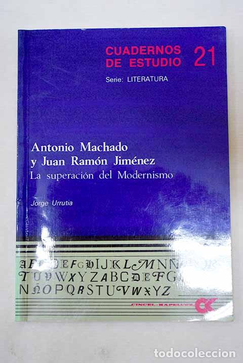 Livres: Antonio Machado y Juan Ram&oacute;n Jim&eacute;nez: la superaci&oacute;n del modernismo.- Urrutia, Jorge
