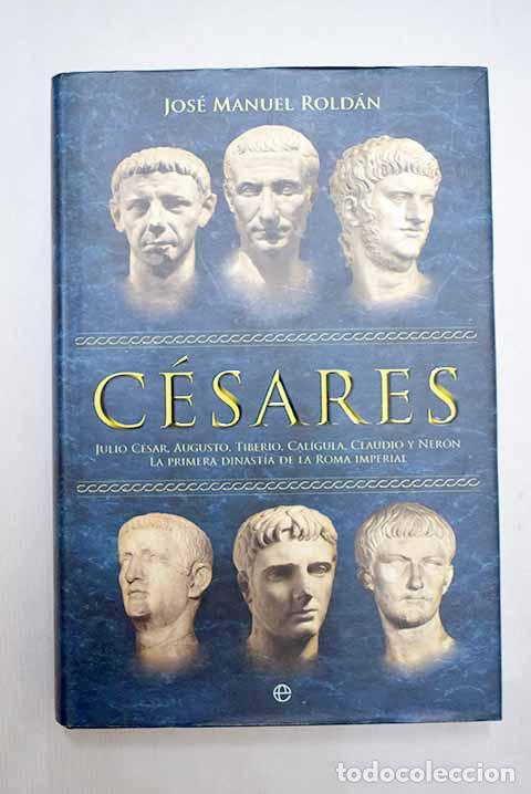 Libros: C&eacute;sares: Julio C&eacute;sar, Augusto, Tiberio, Cal&iacute;gula, Claudio y Ner&oacute;n.- Rold&aacute;n Herv&aacute;s, Jos&eacute; Manuel
